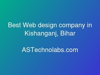 Best Web design company in Kishanganj, Bihar  at ASTechnolabs.com